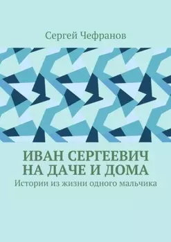 Иван Сергеевич на даче и дома. Истории из жизни одного мальчика
