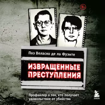 Извращенные преступления. Профайлер о тех, кто получает удовольствие от убийства