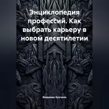 Энциклопедия профессий. Как выбрать карьеру в новом десятилетии