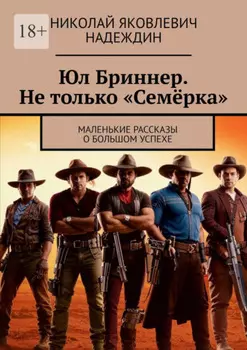 Юл Бриннер. Не только «Семёрка». Маленькие рассказы о большом успехе