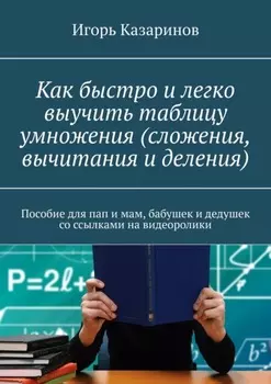 Как быстро и легко выучить таблицу умножения (сложения, вычитания и деления). Пособие для пап и мам, бабушек и дедушек со ссылками на видеоролики