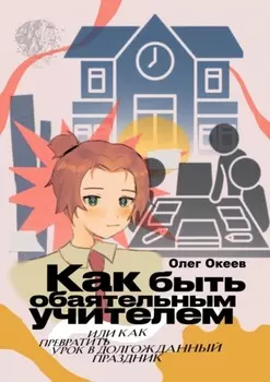 Как быть обаятельным учителем. Или как превратить урок в долгожданный праздник