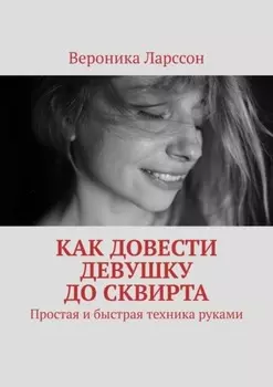 Как довести девушку до сквирта. Простая и быстрая техника руками