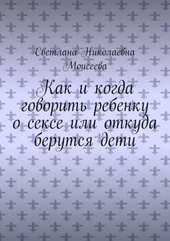 Как и когда говорить ребенку о сексе или откуда берутся дети