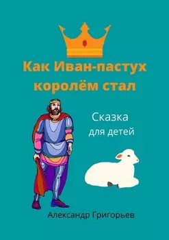 Как Иван-пастух королём стал. Сказка для детей