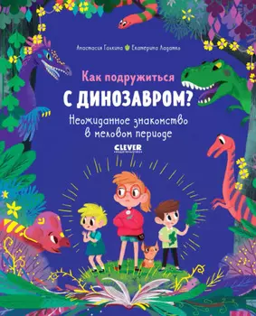Как подружиться с динозавром? Неожиданное знакомство в меловом периоде