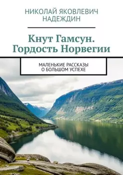 Кнут Гамсун. Гордость Норвегии. Маленькие рассказы о большом успехе