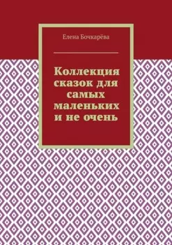 Коллекция сказок для самых маленьких и не очень