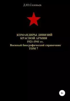Командиры дивизий Красной Армии 1921-1941 гг. Том 7