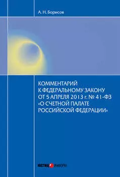 Комментарий к Федеральному закону от 5 апреля 2013 г. № 41-ФЗ «О Счетной палате Российской Федерации» (постатейный)