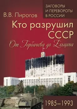 Кто разрушил СССР. От Горбачева до Ельцина. 1985–1993