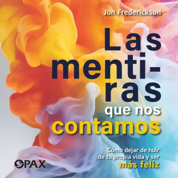 Las mentiras que nos contamos - C?mo dejar de huir de tu propia vida y ser m?s feliz