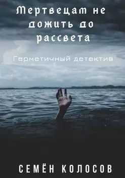 Мертвецам не дожить до рассвета. Герметичный детектив