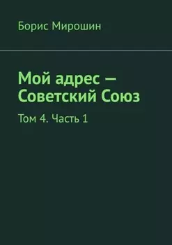 Мой адрес – Советский Союз. Том 4. Часть 1