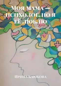 Моя мама – психолог, но я её люблю. Три повести о подростках