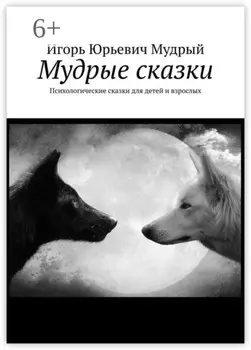 Мудрые сказки. Психологические сказки для детей и взрослых