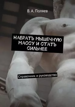 Набрать мышечную массу и стать сильнее. Справочник и руководство
