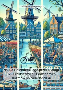 Nauka Holenderskiego przez Dialogi: 125 Praktycznych i Codziennych Rozm?w po Niderlandzku