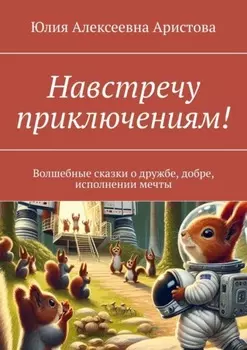 Навстречу приключениям! Волшебные сказки о дружбе, добре, исполнении мечты