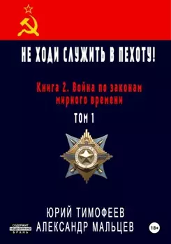 Не ходи служить в пехоту! Книга 2. Война по законам мирного времени. Том 1