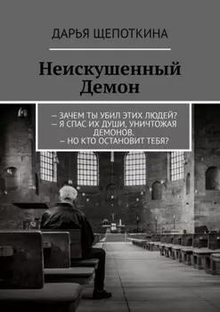 Неискушенный Демон. – Зачем ты убил этих людей? – Я спас их души, уничтожая демонов. – Но кто остановит тебя?