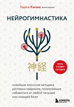Нейрогимнастика. Новейшая японская методика растяжки нейронов, позволяющая избавиться от любой тянущей или ноющей боли