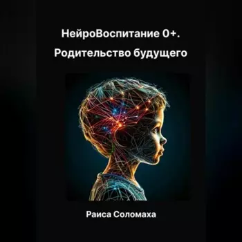 Нейровоспитание 0+. Родительство будущего