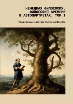 Немецкая философия. Философия времени в автопортретах. Том 1. Под редакцией доктора Раймунда Шмидта