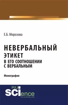 Невербальный этикет в его соотношении с вербальным. (Бакалавриат, Магистратура, Специалитет). Монография.