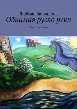 Обнимая русло реки. Повести и сказки