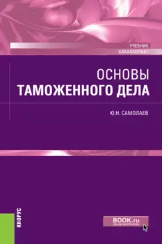 Основы таможенного дела. (Бакалавриат). Учебник.