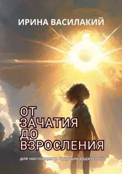 От зачатия до взросления. Для настоящих и будущих родителей