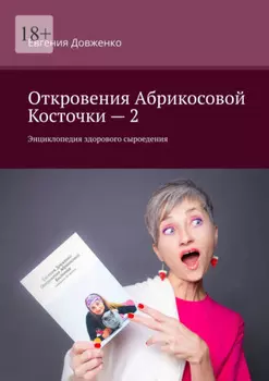 Откровения Абрикосовой Косточки – 2. Энциклопедия здорового сыроедения