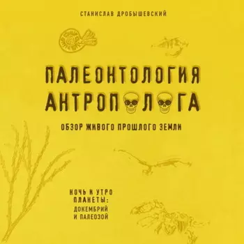 Палеонтология антрополога. Книга 1. Докембрий и палеозой