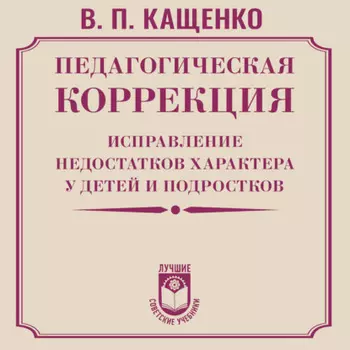 Педагогическая коррекция. Исправление недостатков характера у детей и подростков