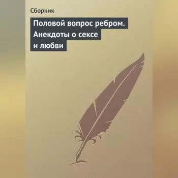 Половой вопрос ребром. Анекдоты о сексе и любви