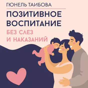 Позитивное воспитание: без слез и наказаний