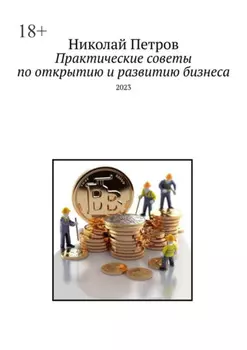 Практические советы по открытию и развитию бизнеса. 2023