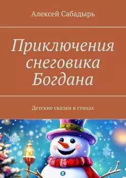 Приключения снеговика Богдана. Детские сказки в стихах