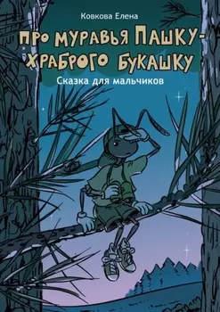Про муравья Пашку – храброго букашку. Сказка для мальчиков