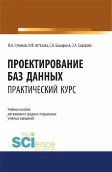 Проектирование баз данных. Практический курс. (Аспирантура, Бакалавриат, Магистратура). Учебное пособие.