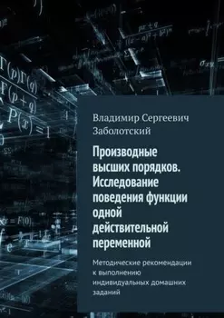 Производные высших порядков. Исследование поведения функции одной действительной переменной. Методические рекомендации к выполнению индивидуальных домашних заданий