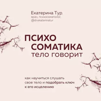 Психосоматика. Тело говорит. Как научиться слушать свое тело и подобрать ключ к его исцелению