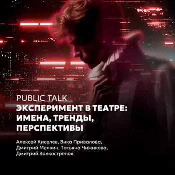 Public talk «Эксперимент в театре: имена, тренды, перспективы»