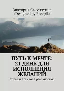Путь к мечте: 21 день для исполнения желаний. Управляйте своей реальностью