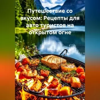 «Путешествие со вкусом: Рецепты для авто туристов на открытом огне»