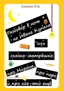 Разговор в ночь на Ивана Купала, или Сказка-матрёшка про Мирана, про перо и про кое-что ещё. Рассказ в стихах