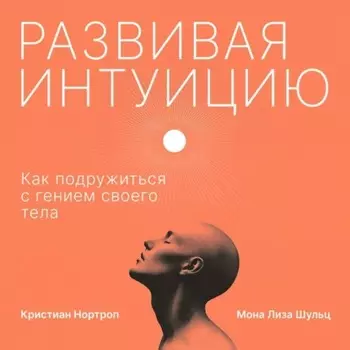 Развивая интуицию. Как подружиться с гением своего тела
