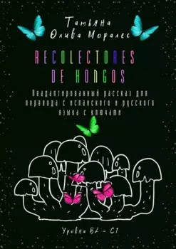 Recolectores de hongos. Неадаптированный рассказ для перевода с испанского и русского языка с ключами. Уровни В2–С1