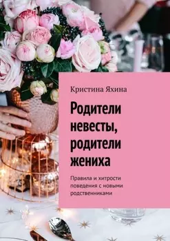 Родители невесты, родители жениха. Правила и хитрости поведения с новыми родственниками
